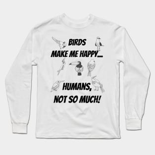 Birds make me happy... Humans, not so much! Long Sleeve T-Shirt